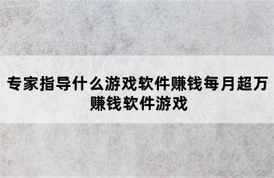 专家指导什么游戏软件赚钱每月超万 赚钱软件游戏